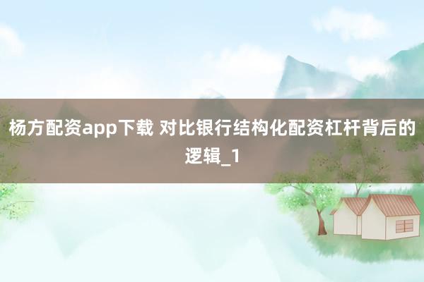杨方配资app下载 对比银行结构化配资杠杆背后的逻辑_1